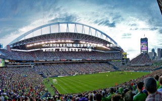 ebet易博体育官方网站-足球赛事紧密交织，参赛队伍备战迅速，足球赛事筹备工作方案